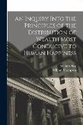 An Inquiry Into the Principles of the Distribution of Wealth Most Conducive to Human Happiness