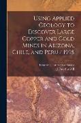 Using Applied Geology to Discover Large Copper and Gold Mines in Arizona, Chile, and Peru / 1998