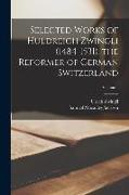 Selected Works of Huldreich Zwingli (1484-1531), the Reformer of German Switzerland, Volume 1