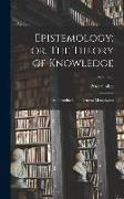 Epistemology, or, The Theory of Knowledge: An Introduction to General Metaphysics, Volume 2