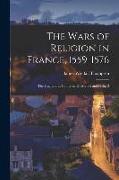 The Wars of Religion in France, 1559-1576, the Huguenots, Catherine de Medici and Philip 2