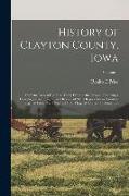 History of Clayton County, Iowa: From the Earliest Historical Times Down to the Present: Including a Genealogical and Biographical Record of Many Repr