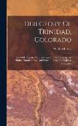 Directory Of Trinidad, Colorado: For 1888. Together With A Resume Of Its Advantages As Mining, Manufacturing, And Distributing Center. Profusely Illus