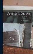 Ulysses S. Grant, His Life and Character