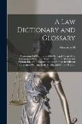 A law Dictionary and Glossary: Containing Full Definitions of the Principal Terms of the Common and Civil law, Together With Translations and Explana