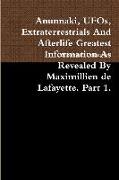 Anunnaki, UFOs, Extraterrestrials And Afterlife Greatest Information As Revealed By Maximillien de Lafayette. Part 1