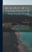 An Account of the English Colony in New South Wales: An Account Of The English Colony In New South Wales, From Its First Settlement In 1788, To August
