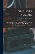 Home Pork Making: A Complete Guide For The Farmer, The Country Butcher And The Suburban Dweller, In All That Pertains To Hog Slaughterin