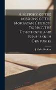 A History of the Missions of the Moravian Church, During the Eighteenth and Nineteenth Centuries