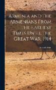 Armenia and the Armenians From the Earliest Times Until the Great War, 1914