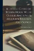 A Lytell Geste of Robin Hode With Other Ancient & Modern Ballads and Songs