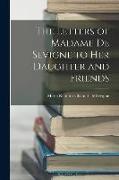 The Letters of Madame De Sevigne to Her Daughter and Friends