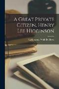 A Great Private Citizen, Henry Lee Higginson