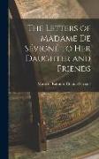 The Letters of Madame de Sévigné to Her Daughter and Friends