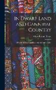 In Dwarf Land and Cannibal Country: A Record of Travel and Discovery in Central Africa