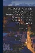 Napoleon and the Grand Army in Russia, Or, a Critical Examination of Count Philip De Ségur's Work