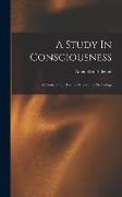 A Study In Consciousness: A Contribution To The Science Of Psychology