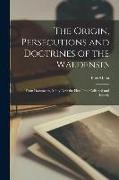 The Origin, Persecutions and Doctrines of the Waldenses: From Documents, Many Now the First Time Collected and Edited