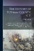 The History of Putnam County, N. Y., With an Enumeration of its Towns, Villages, Rivers, Creeks, Lakes, Ponds, Mountains, Hills, and Geological Featur