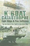 K Boat Catastrophe: Eight Ships and Five Collisions: The Full Story of the 'Battle of the Isle of May'