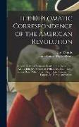 The Diplomatic Correspondence of the American Revolution: Being the Letters of Benjamin Franklin, Silas Deane, John Adams, John Jay, Arthur Lee, Willi