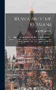 Russia and the Russians: Comprising an Account of the Czar Nicholas and the House of Romanoff, With a Sketch of the Progress and Encroachments