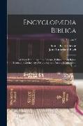 Encyclopædia Biblica: A Critical Dictionary of the Literary, Political and Religious History, the Archæology, Geography, and Natural History