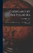 Greenland by the Polar Sea, the Story of the Thule Expedition From Melville bay to Cape Morris Jesup