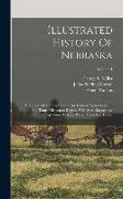 Illustrated History Of Nebraska: A History Of Nebraska From The Earliest Explorations Of The Trans-mississippi Region, With Steel Engravings, Photogra