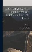 Central Asia And Tibet Towards The Holy City Of Lassa, Volume 1