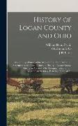 History of Logan County and Ohio: Containing a History of the State of Ohio, From Its Earliest Settlement to the Present Time ... a History of Logan C