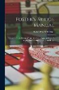 Foster's Bridge Manual: A Complete System of Instruction in the Game, to Which Is Added Dummy Bridge and Duplicate Bridge