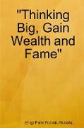 "Thinking Big, Gain Wealth and Fame"