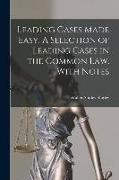 Leading Cases Made Easy. A Selection of Leading Cases in the Common Law. With Notes