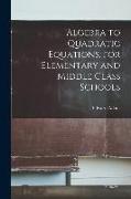 Algebra to Quadratic Equations, for Elementary and Middle Class Schools