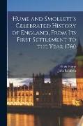 Hume and Smollett's Celebrated History of England, From Its First Settlement to the Year 1760