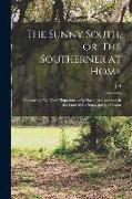 The Sunny South, or, The Southerner at Home [microform]: Embracing Five Years' Experience of a Northern Governess in the Land of the Sugar and the Cot