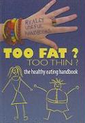 Too Fat? Too Thin? the Healthy Eating Handbook