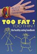 Too Fat? Too Thin? the Healthy Eating Handbook