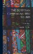 The Egyptian Campaigns, 1882 to 1885: And the Events Which Led to Them, Volume 1