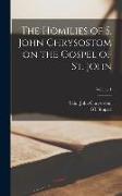 The Homilies of S. John Chrysostom on the Gospel of St. John, Volume 1