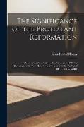 The Significance of the Protestant Reformation, a Series of Lectures Delivered in Connection With the Observance of the Four Hundredth Anniversary of