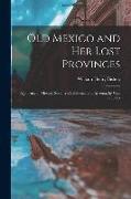 Old Mexico and Her Lost Provinces: A Journey in Mexico, Southern California, and Arizona, by Way of Cuba