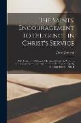 The Saints' Encouragement to Diligence in Christ's Service: With Motives and Means to Christian Activity, to Which is Added as an Example to Prove the