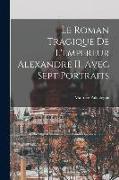 Le roman tragique de l'empereur Alexandre II. Avec sept portraits