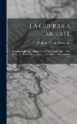 La Guerra a Muerte: Memoria Sobre Las Últimas Campañas De La Independencia De Chile, 1819-1924. Escrita Sobre Documentos Enteramente Inédi