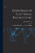 Essentials of Electrical Engineering: A Text Book for Colleges and Technical Schools