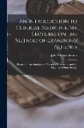 An Introduction to Clinical Medicine. Six Lectures on the Method of Examining Patients, Percussion, Auscultation, the use of the Microscope, and the D