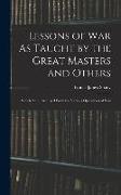 Lessons of War As Taught by the Great Masters and Others: Selected and Arranged From the Various Operations of War
