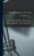 The Water-cure: Applied To Every Known Disease: A Complete Demonstration Of The Advantages Of The Hydropathic System Of Curing Disease